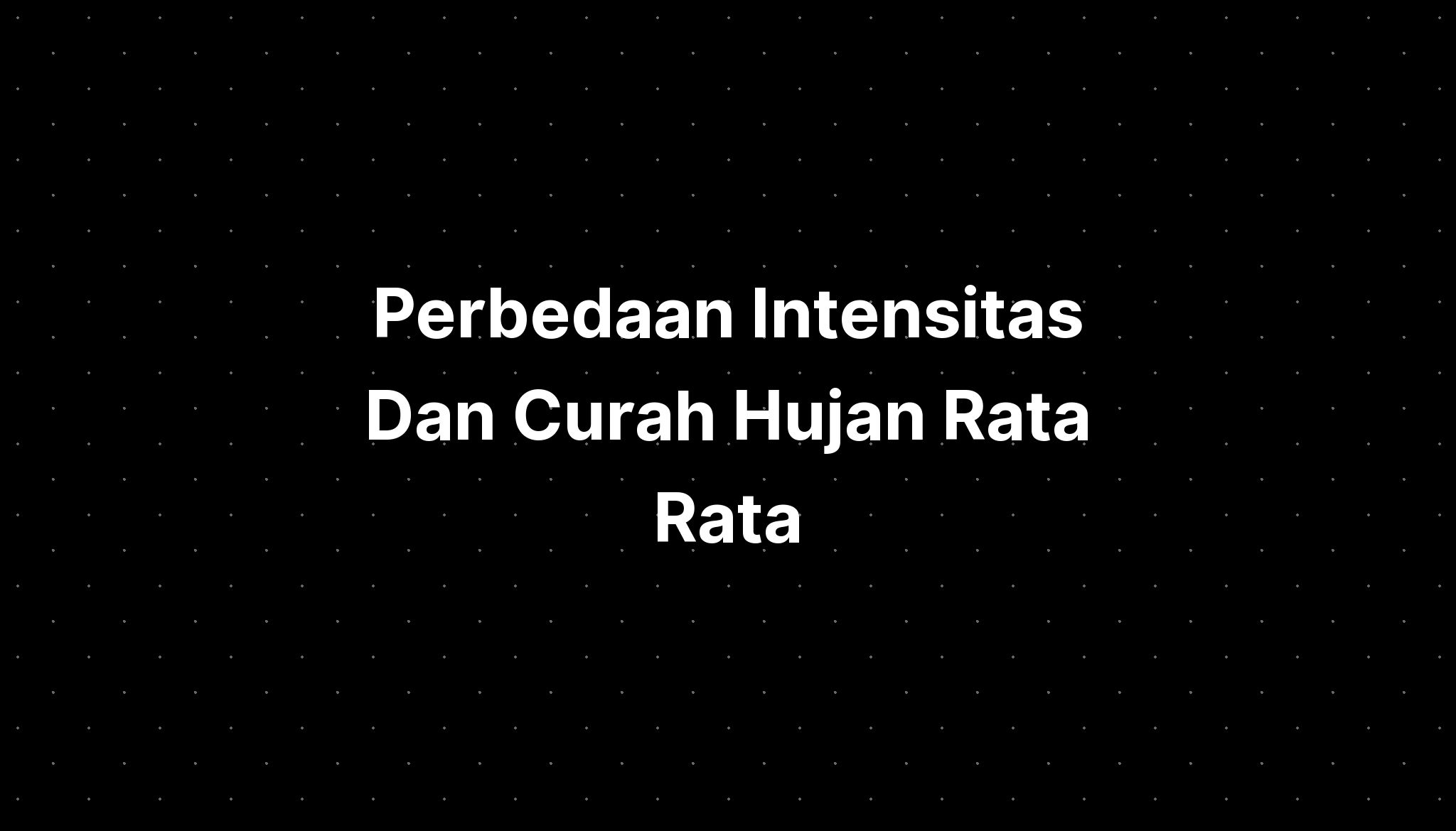 Perbedaan Intensitas Dan Curah Hujan Rata Rata - IMAGESEE